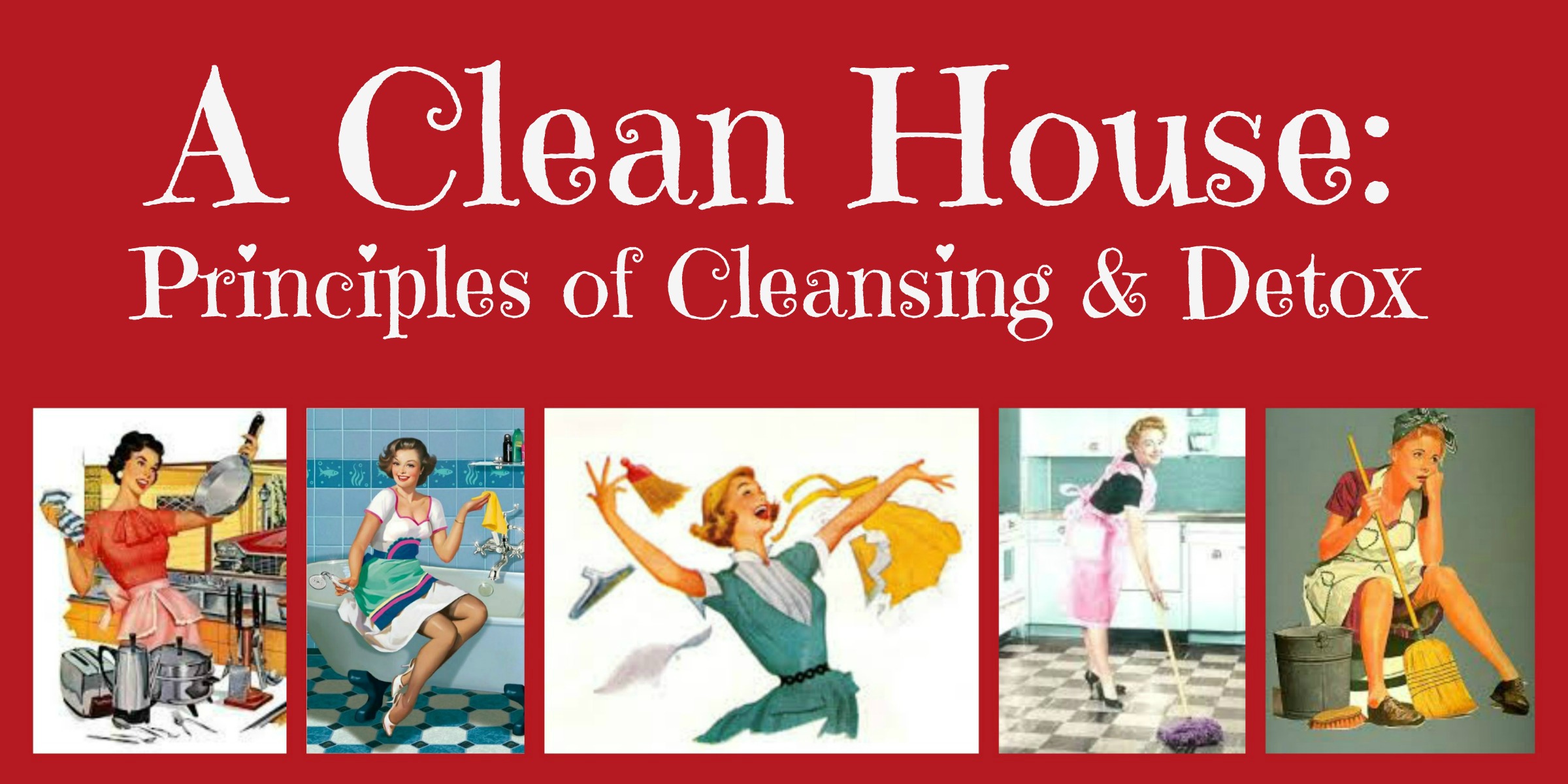A Clean House Principles of Cleansing & Detox